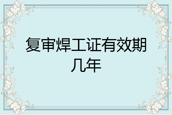 复审焊工证有效期几年