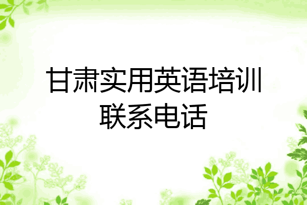 甘肃实用英语培训联系电话