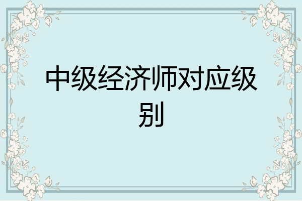 中级经济师对应级别
