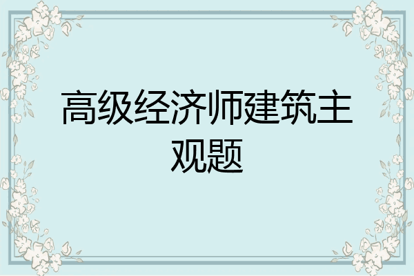 高级经济师建筑主观题