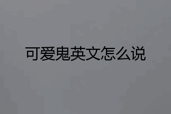 可爱鬼英文怎么说