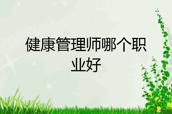 健康管理师哪个职业好