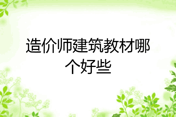 造价师建筑教材哪个好些