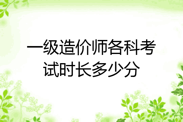 一级造价师各科考试时长多少分