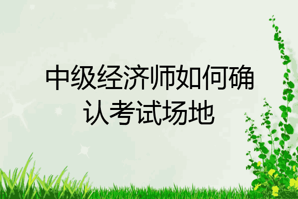 中级经济师如何确认考试场地