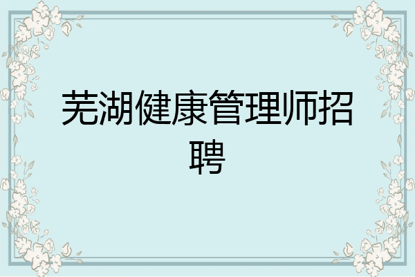 芜湖健康管理师招聘