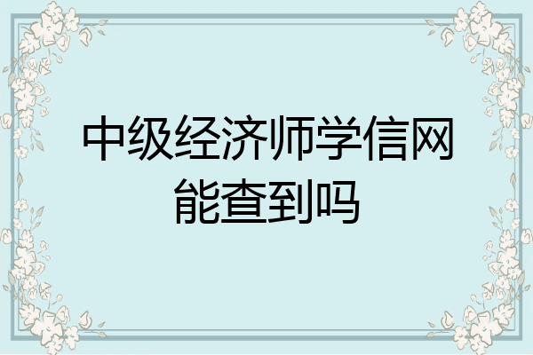 中级经济师学信网能查到吗