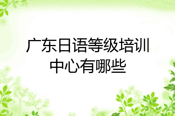 广东日语等级培训中心有哪些