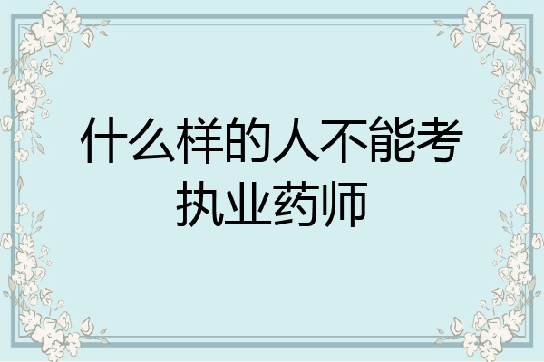 什么样的人不能考执业药师