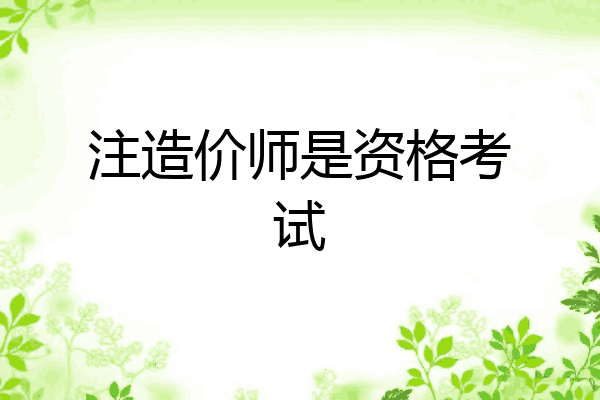 注造价师是资格考试