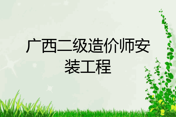 广西二级造价师安装工程