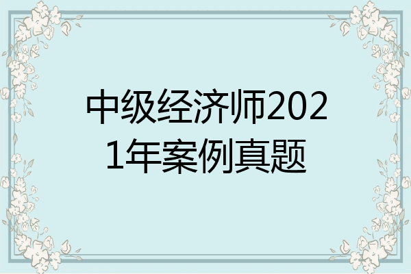 中级经济师2021年案例真题
