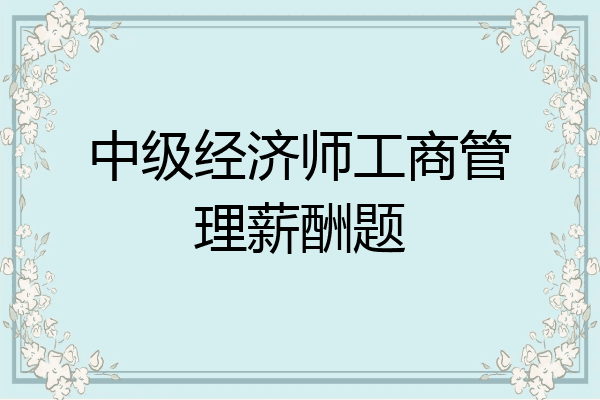 中级经济师工商管理薪酬题