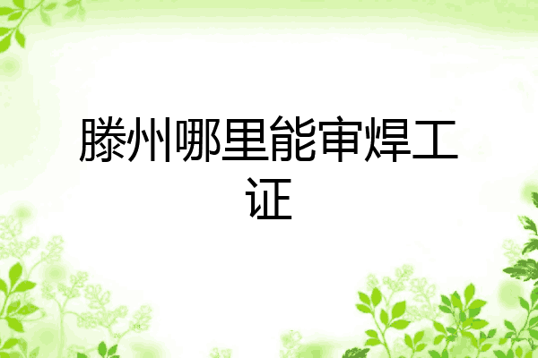 滕州哪里能审焊工证