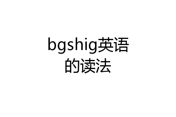 bgshig英语的读法