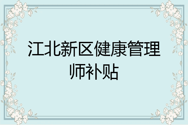 江北新区健康管理师补贴