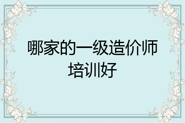哪家的一级造价师培训好