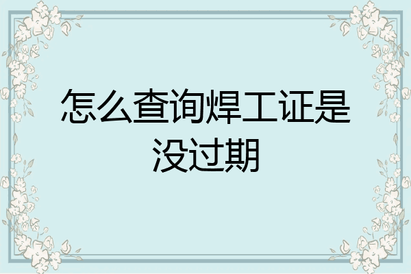 怎么查询焊工证是没过期