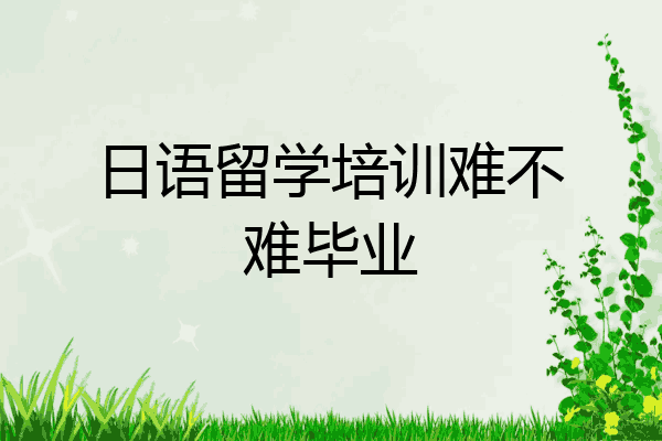 日语留学培训难不难毕业