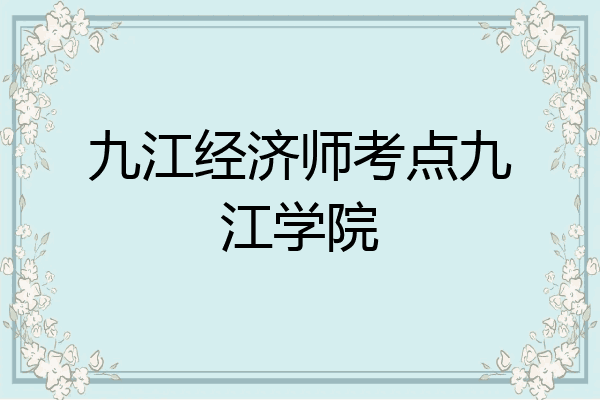 九江经济师考点九江学院