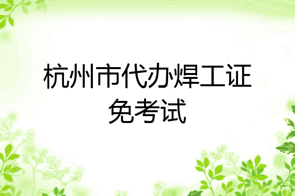 杭州市代办焊工证免考试