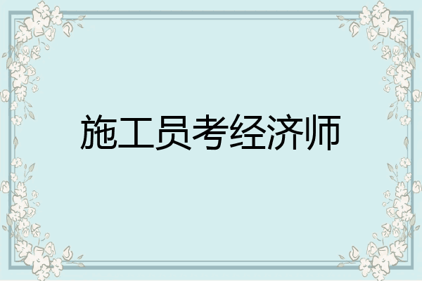 施工员考经济师