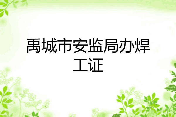 禹城市安监局办焊工证