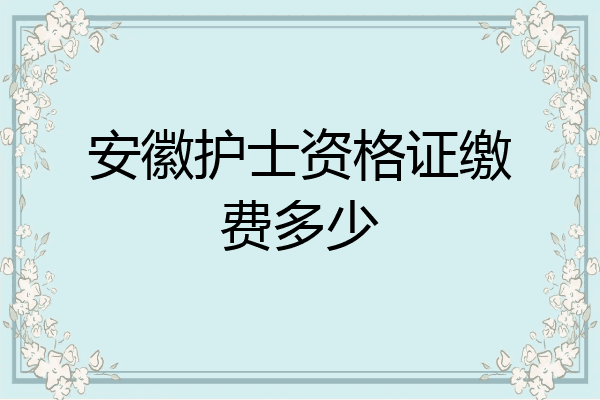 安徽护士资格证缴费多少