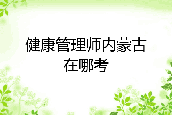 健康管理师内蒙古在哪考