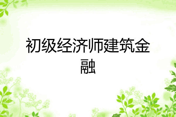 初级经济师建筑金融