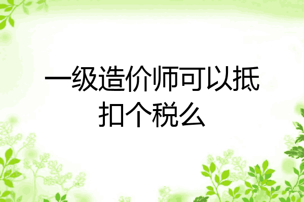 一级造价师可以抵扣个税么