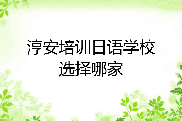 淳安培训日语学校选择哪家