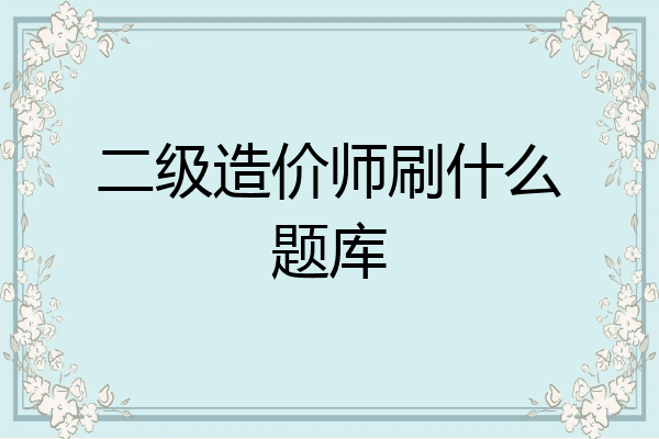 二级造价师刷什么题库