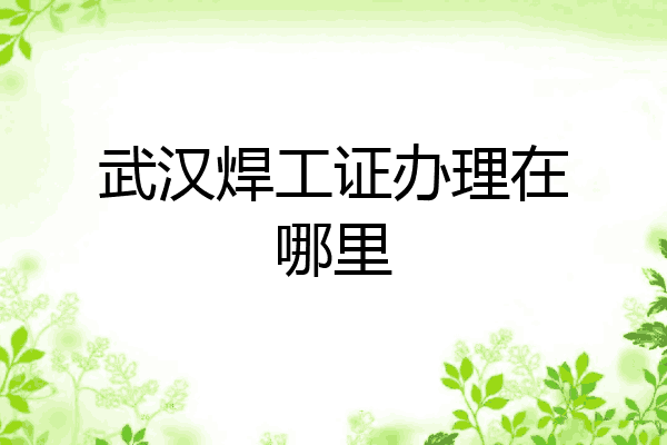 武汉焊工证办理在哪里