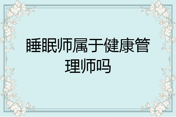 睡眠师属于健康管理师吗