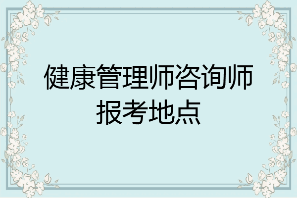 健康管理师咨询师报考地点