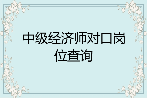 中级经济师对口岗位查询