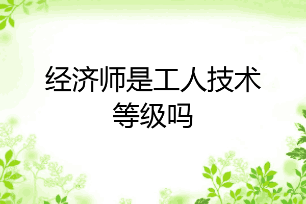 经济师是工人技术等级吗