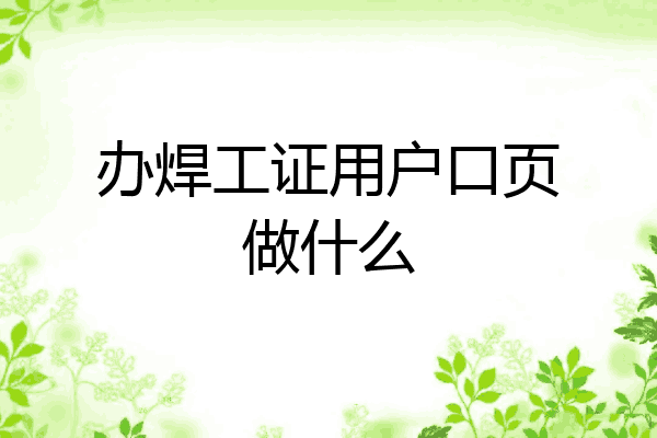 办焊工证用户口页做什么