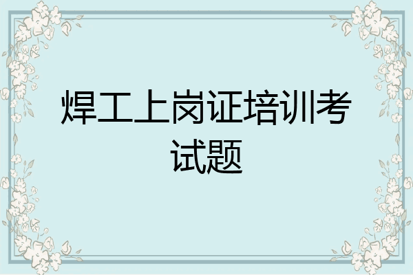 焊工上岗证培训考试题