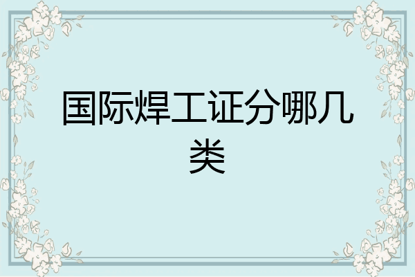 国际焊工证分哪几类