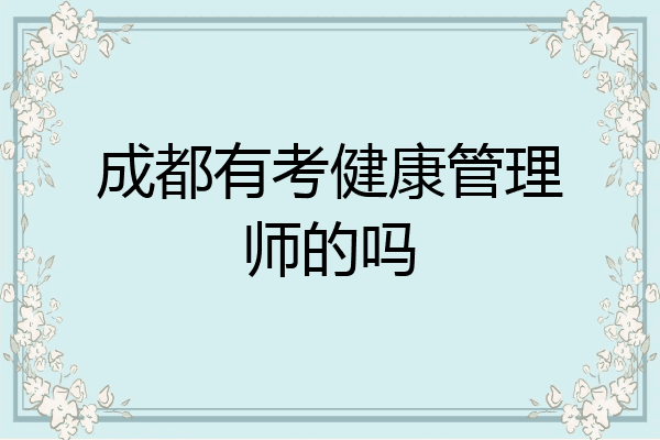 成都有考健康管理师的吗