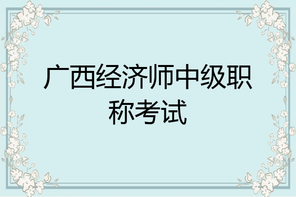 广西经济师中级职称考试