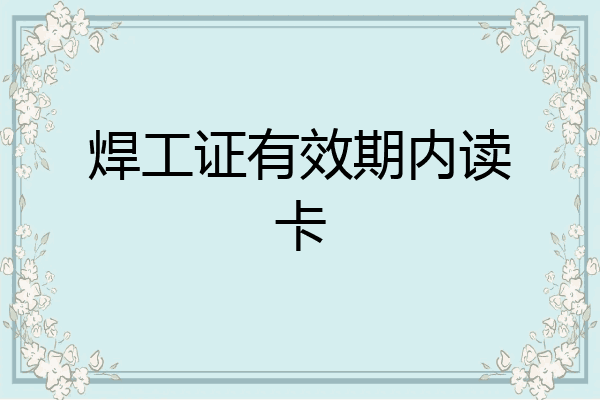 焊工证有效期内读卡