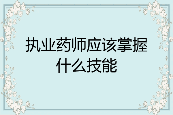 执业药师应该掌握什么技能