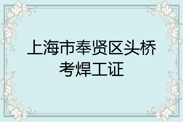 上海市奉贤区头桥考焊工证