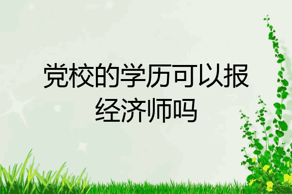 党校的学历可以报经济师吗