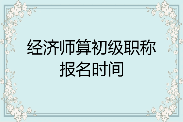 经济师算初级职称报名时间