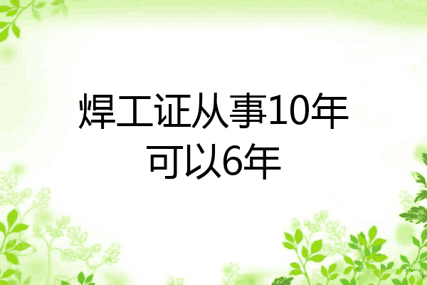 焊工证从事10年可以6年