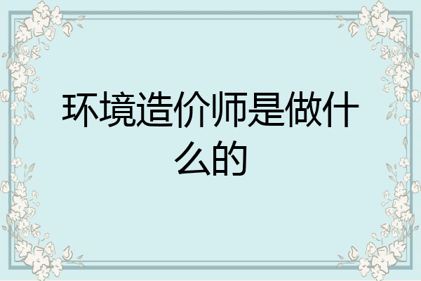 环境造价师是做什么的